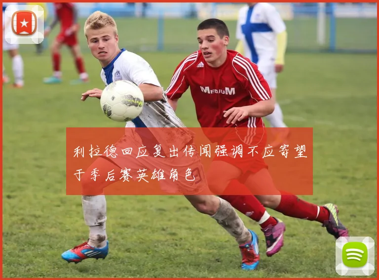 利拉德回应复出传闻强调不应寄望于季后赛英雄角色